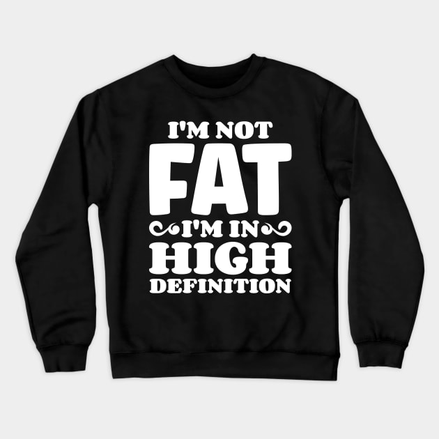 I'm not fat, I'm in high definition Crewneck Sweatshirt by Emma